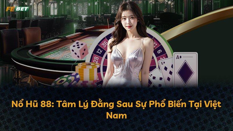 Nổ Hũ 88: Tâm Lý Đằng Sau Sự Phổ Biến Tại Việt Nam