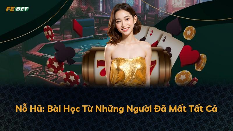 Nỗ Hũ: Bài Học Từ Những Người Đã Mất Tất Cả