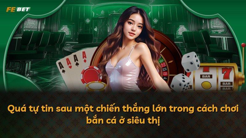 Quá tự tin sau một chiến thắng lớn trong cách chơi bắn cá ở siêu thị