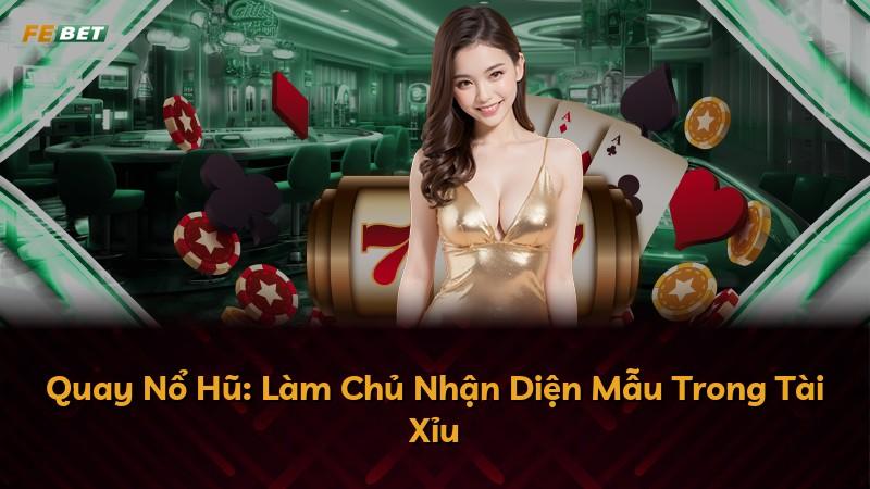Quay Nổ Hũ: Làm Chủ Nhận Diện Mẫu Trong Tài Xỉu
