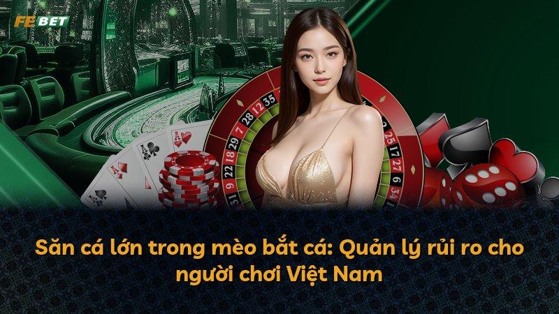 Săn cá lớn trong mèo bắt cá: Quản lý rủi ro cho người chơi Việt Nam