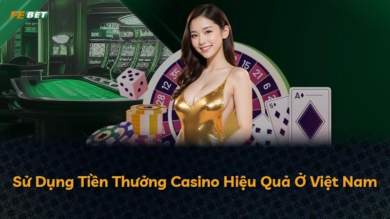 Sử Dụng Tiền Thưởng Casino Hiệu Quả Ở Việt Nam