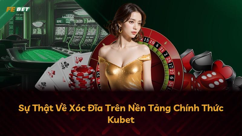 Sự Thật Về Xóc Đĩa Trên Nền Tảng Chính Thức Kubet