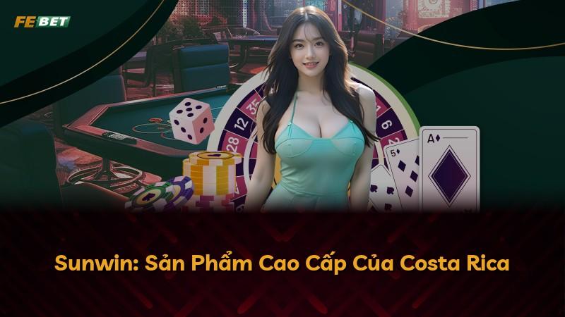 Sunwin: Sản Phẩm Cao Cấp Của Costa Rica