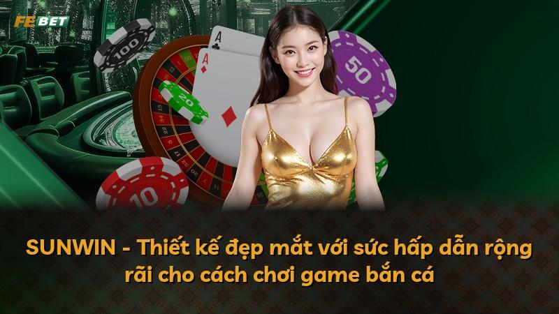 SUNWIN - Thiết kế đẹp mắt với sức hấp dẫn rộng rãi cho cách chơi game bắn cá