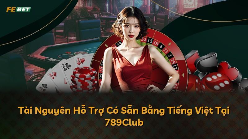 Tài Nguyên Hỗ Trợ Có Sẵn Bằng Tiếng Việt Tại 789Club