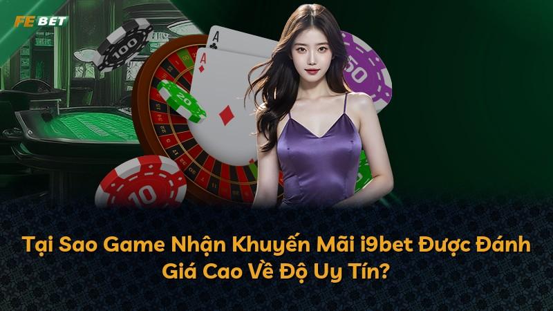 Tại Sao Game Nhận Khuyến Mãi i9bet Được Đánh Giá Cao Về Độ Uy Tín?
