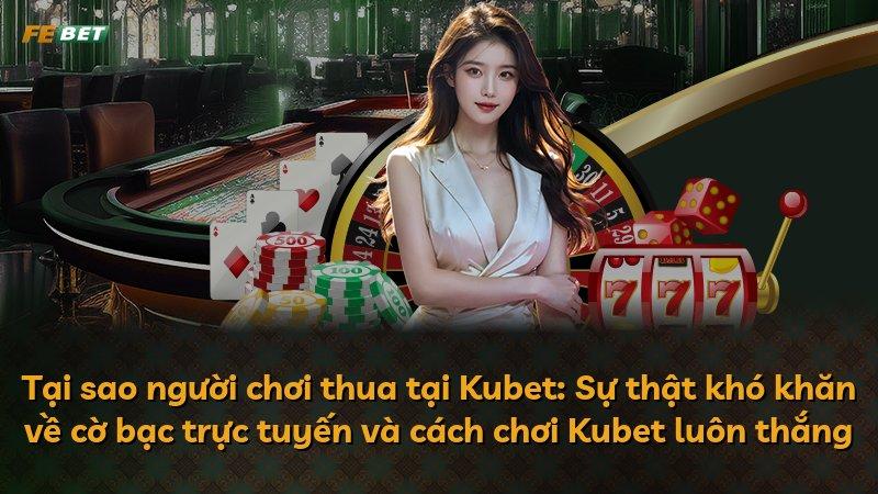 Tại sao người chơi thua tại Kubet: Sự thật khó khăn về cờ bạc trực tuyến và cách chơi Kubet luôn thắng