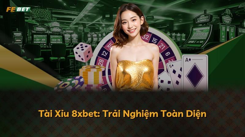Tài Xỉu 8xbet: Trải Nghiệm Toàn Diện