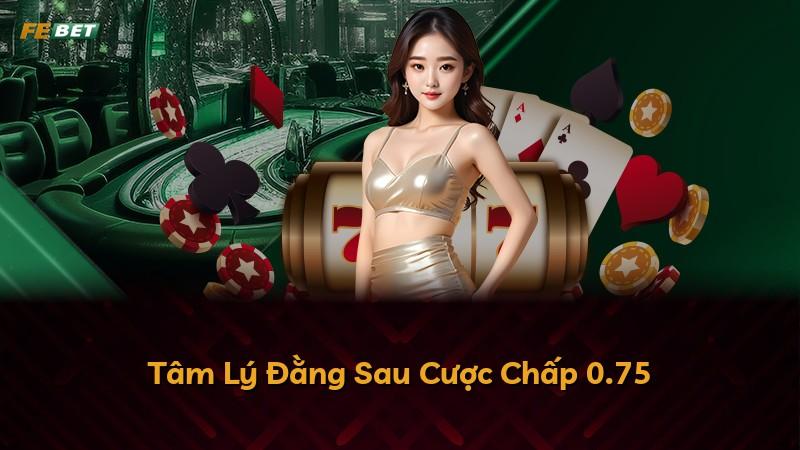 Tâm Lý Đằng Sau Cược Chấp 0.75
