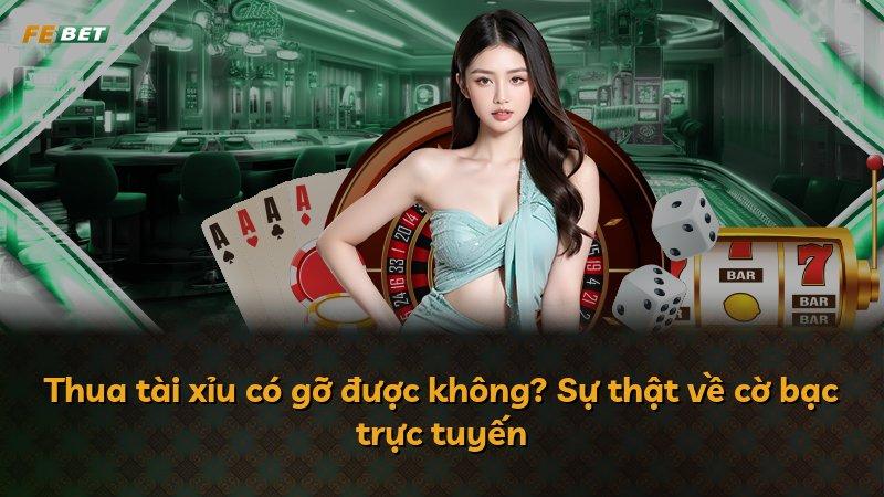 Thua tài xỉu có gỡ được không? Sự thật về cờ bạc trực tuyến
