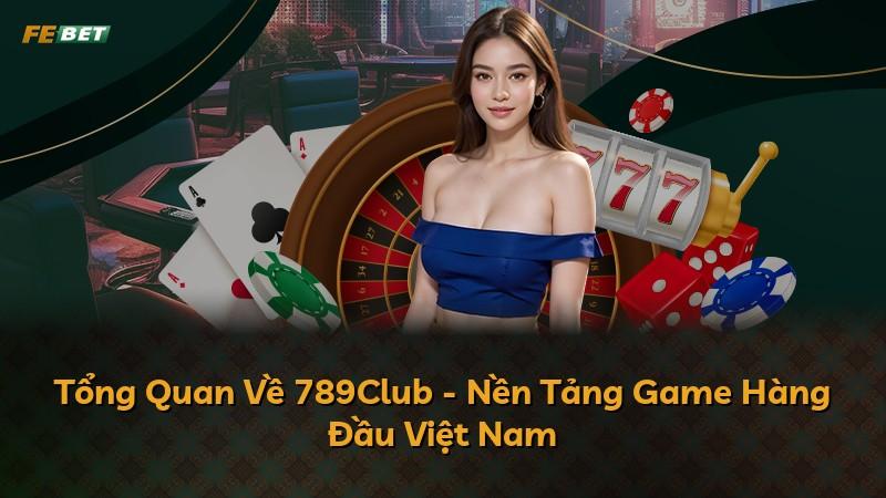 Tổng Quan Về 789Club - Nền Tảng Game Hàng Đầu Việt Nam