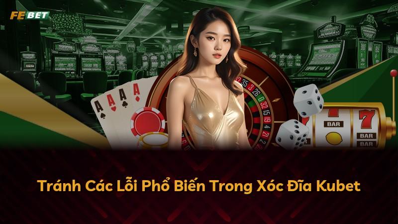 Tránh Các Lỗi Phổ Biến Trong Xóc Đĩa Kubet