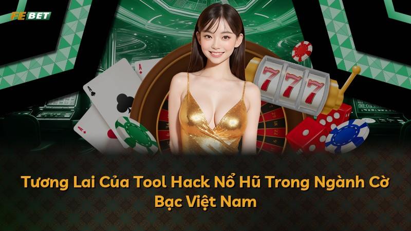 Tương Lai Của Tool Hack Nổ Hũ Trong Ngành Cờ Bạc Việt Nam