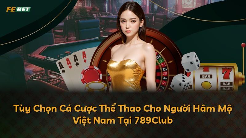 Tùy Chọn Cá Cược Thể Thao Cho Người Hâm Mộ Việt Nam Tại 789Club