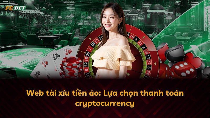 Web tài xỉu tiền ảo: Lựa chọn thanh toán cryptocurrency