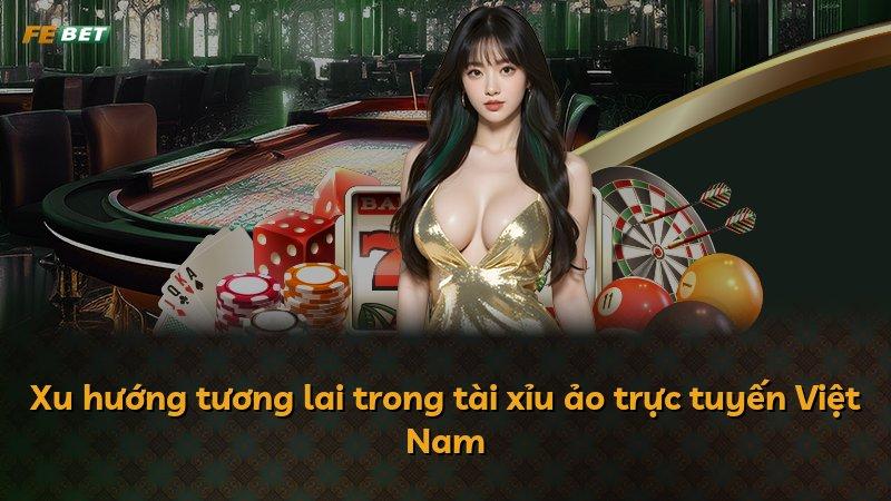 Xu hướng tương lai trong tài xỉu ảo trực tuyến Việt Nam