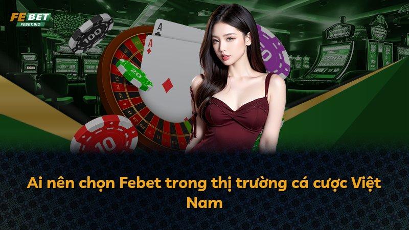 Ai nên chọn Febet trong thị trường cá cược Việt Nam