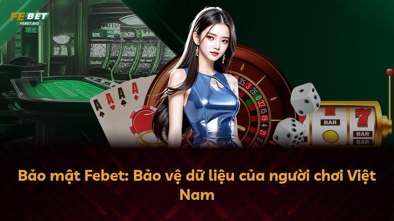 Bảo mật Febet: Bảo vệ dữ liệu của người chơi Việt Nam