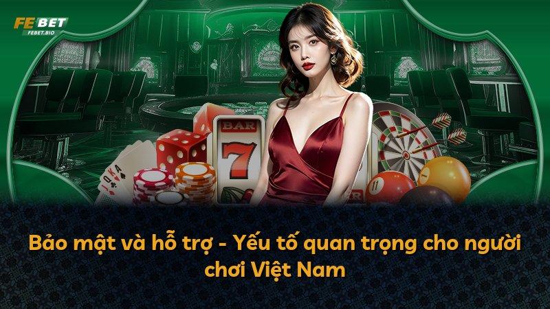 Bảo mật và hỗ trợ - Yếu tố quan trọng cho người chơi Việt Nam