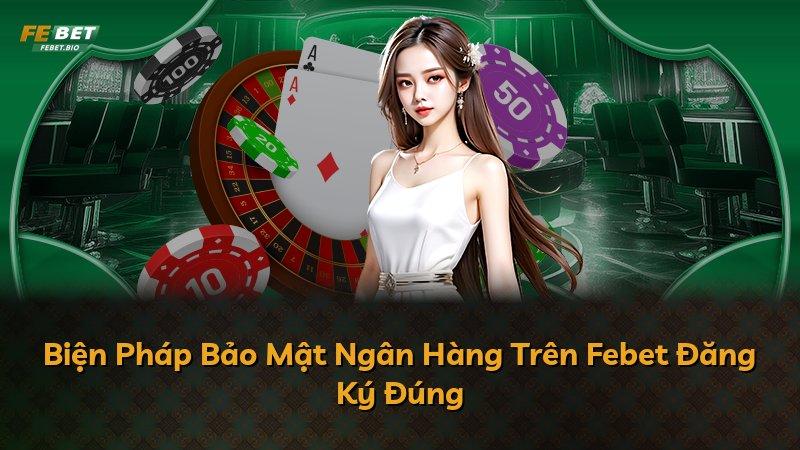 Biện Pháp Bảo Mật Ngân Hàng Trên Febet Đăng Ký Đúng