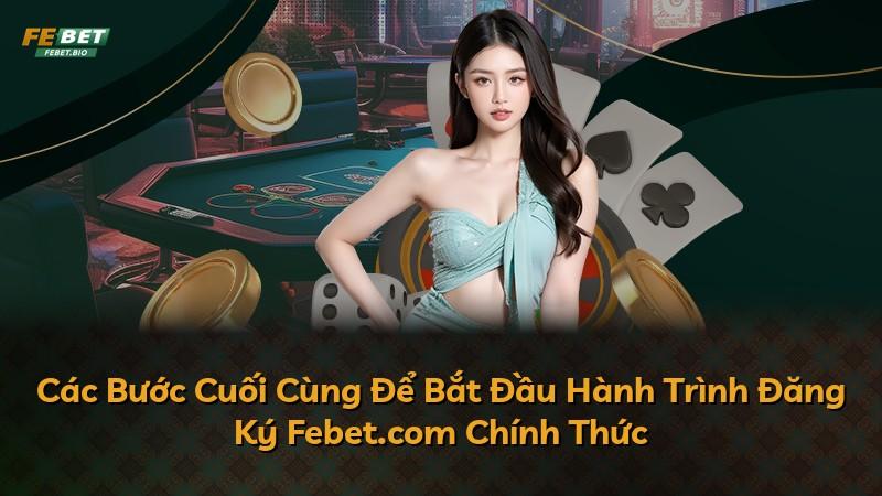 Các Bước Cuối Cùng Để Bắt Đầu Hành Trình Đăng Ký Febet.com Chính Thức