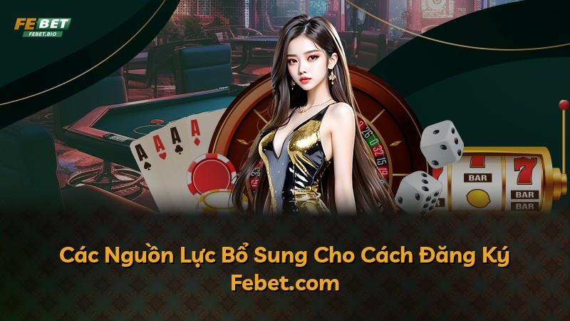 Các Nguồn Lực Bổ Sung Cho Cách Đăng Ký Febet.com