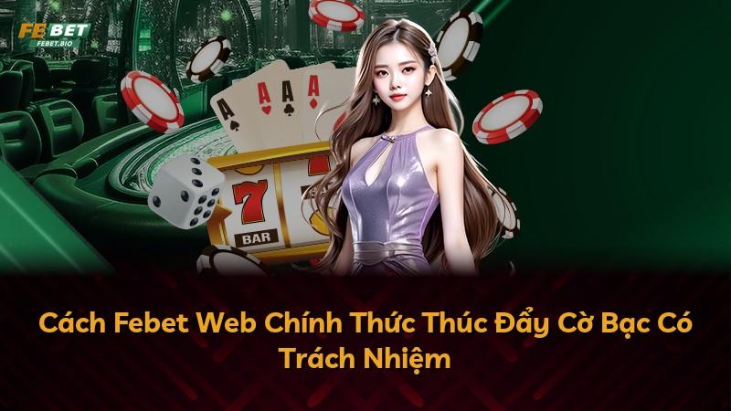 Cách Febet Web Chính Thức Thúc Đẩy Cờ Bạc Có Trách Nhiệm