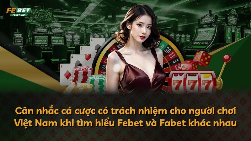 Cân nhắc cá cược có trách nhiệm cho người chơi Việt Nam khi tìm hiểu Febet và Fabet khác nhau