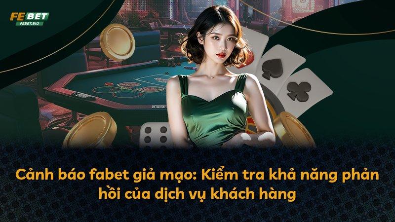 Cảnh báo fabet giả mạo: Kiểm tra khả năng phản hồi của dịch vụ khách hàng