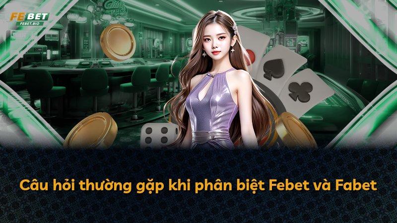 Câu hỏi thường gặp khi phân biệt Febet và Fabet