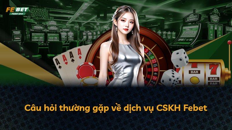 Câu hỏi thường gặp về dịch vụ CSKH Febet