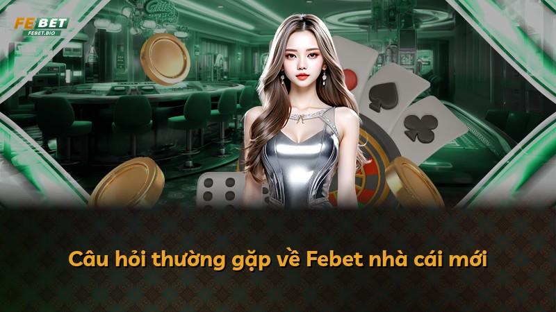 Câu hỏi thường gặp về Febet nhà cái mới