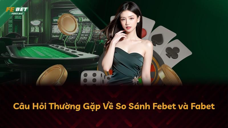 Câu Hỏi Thường Gặp Về So Sánh Febet và Fabet