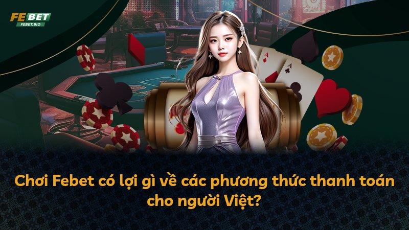 Chơi Febet có lợi gì về các phương thức thanh toán cho người Việt?