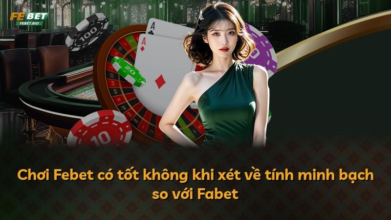 Chơi Febet có tốt không khi xét về tính minh bạch so với Fabet