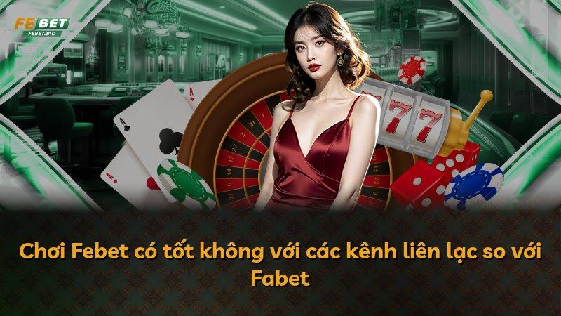 Chơi Febet có tốt không với các kênh liên lạc so với Fabet