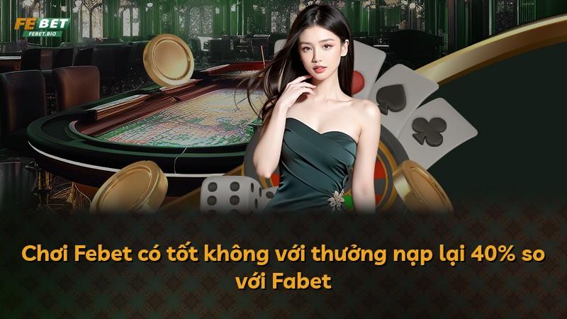Chơi Febet có tốt không với thưởng nạp lại 40% so với Fabet