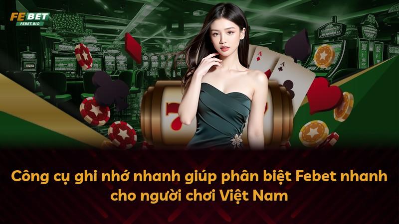 Công cụ ghi nhớ nhanh giúp phân biệt Febet nhanh cho người chơi Việt Nam