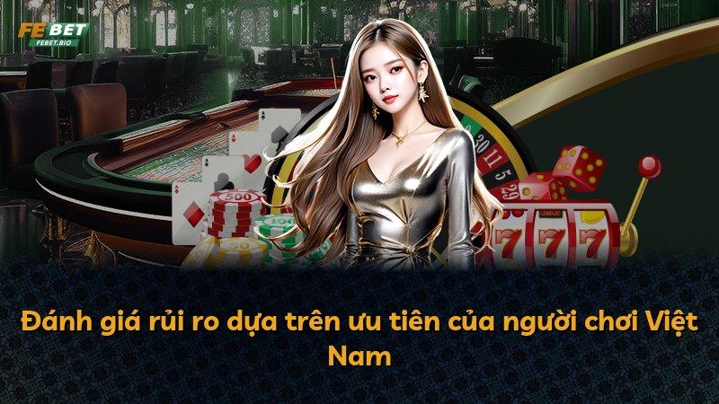 Đánh giá rủi ro dựa trên ưu tiên của người chơi Việt Nam