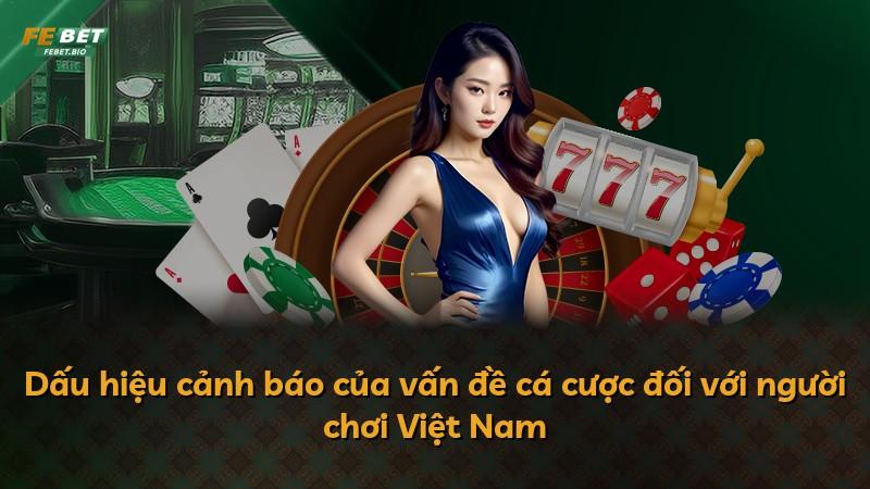 Dấu hiệu cảnh báo của vấn đề cá cược đối với người chơi Việt Nam
