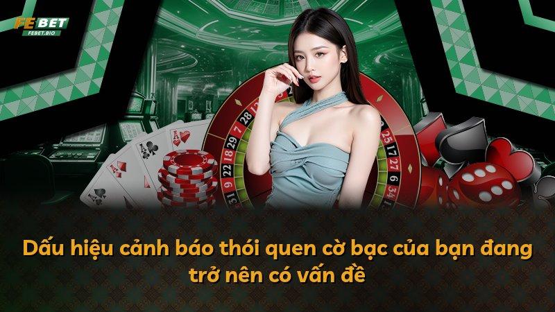 Dấu hiệu cảnh báo thói quen cờ bạc của bạn đang trở nên có vấn đề