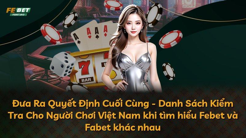 Đưa Ra Quyết Định Cuối Cùng - Danh Sách Kiểm Tra Cho Người Chơi Việt Nam khi tìm hiểu Febet và Fabet khác nhau