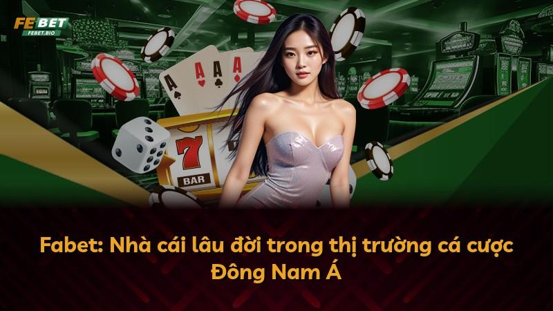 Fabet: Nhà cái lâu đời trong thị trường cá cược Đông Nam Á