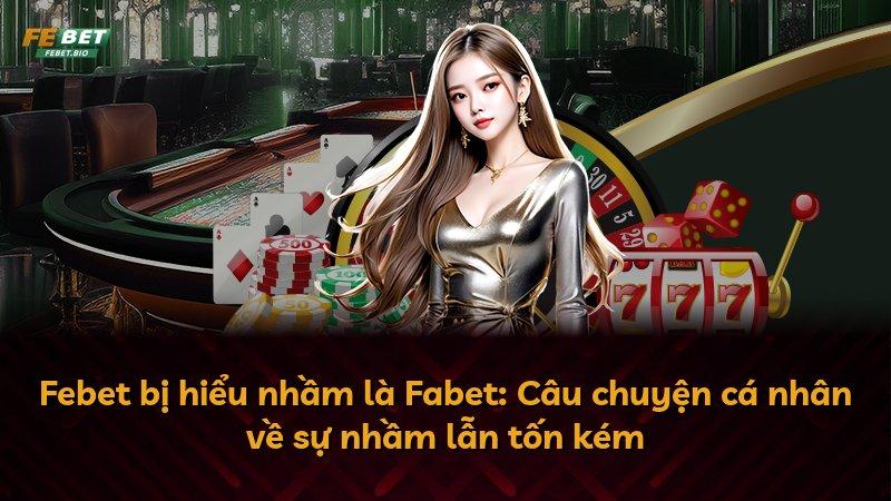 Febet bị hiểu nhầm là Fabet: Câu chuyện cá nhân về sự nhầm lẫn tốn kém