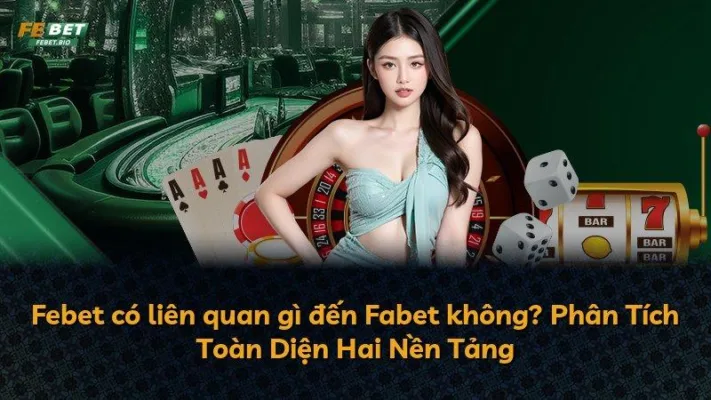 Febet có liên quan gì đến Fabet không? Phân Tích Toàn Diện Hai Nền Tảng