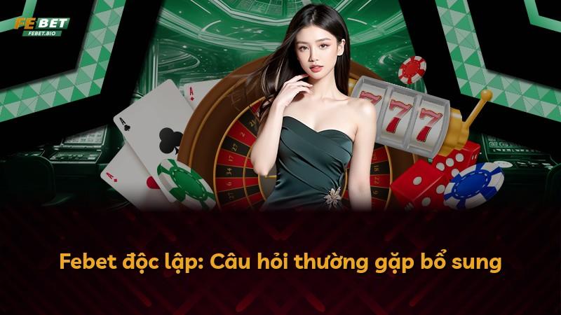 Febet độc lập: Câu hỏi thường gặp bổ sung