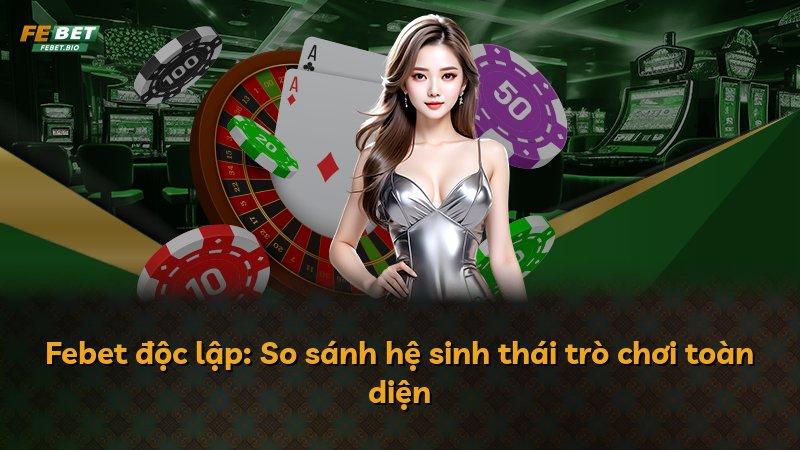 Febet độc lập: So sánh hệ sinh thái trò chơi toàn diện