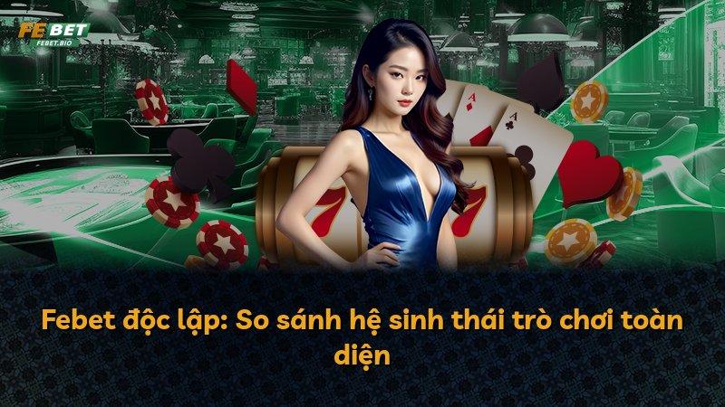 Febet độc lập: So sánh hệ sinh thái trò chơi toàn diện