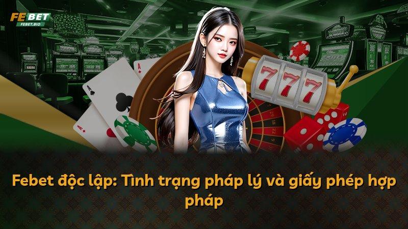 Febet độc lập: Tình trạng pháp lý và giấy phép hợp pháp
